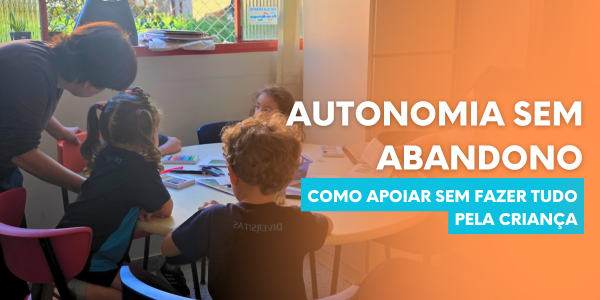 Autonomia sem abandono: como apoiar sem fazer tudo pela criança